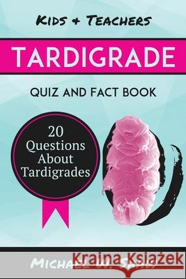Tardigrade Quiz & Fact Book: 20 Questions About Tardigrades Shaw, Michael W. 9781505977851 Createspace - książka
