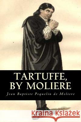 Tartuffe, by Moliere Jean Baptiste Poquelin De Moliere Curtis Hidden Page 9781495268786 Createspace - książka