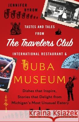 Tastes and Tales from the Travelers Club International Restaurant & Tuba Museum: Dishes that Inspire, Stories that Delight from Michigan's Most Unusua Byrom, Jennifer 9781544514451 Lifeneedstaste Press - książka
