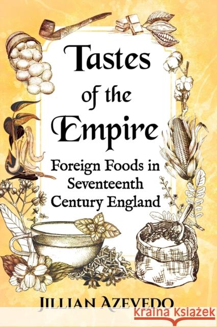 Tastes of the Empire: Foreign Foods in Seventeenth Century England Jillian Azevedo 9781476668628 McFarland & Company - książka