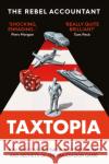 TAXTOPIA: How I Discovered the Injustices, Scams and Guilty Secrets of the Tax Evasion Game The Rebel Accountant 9781800960886 Octopus Publishing Group