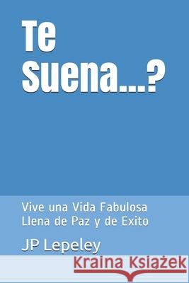 Te Suena...?: Vive una Vida Fabulosa Llena de Paz y de Exito Jp Lepeley 9781087083094 Independently Published - książka