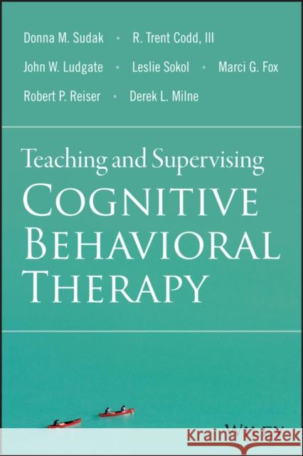 Teaching and Supervising Cognitive Behavioral Therapy Sudak, Donna M.; Codd, R. Trent; Fox, Marci G. 9781118916087 John Wiley & Sons - książka