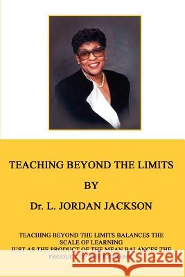 Teaching Beyond the Limits: Teaching Beyond the Limits Balances the Scales of Learning Just as the Product of the Means Balances the Product of th Jackson, L. Jordan 9780759681132 Authorhouse - książka