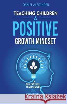 Teaching Children A Positive Growth Mindset Daniel Alexander 9781739585105 Daniel Alexander Books Ltd - książka