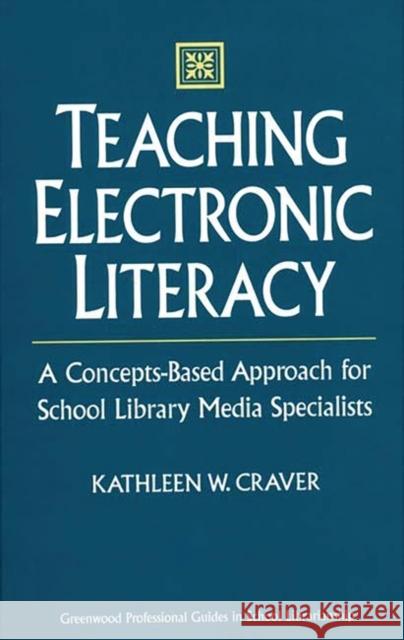 Teaching Electronic Literacy: A Concepts-Based Approach for School Library Media Specialists Craver, Kathleen W. 9780313302206 Greenwood Press - książka