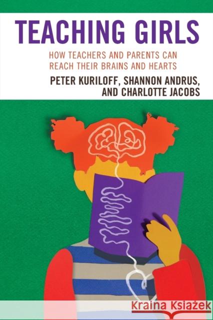 Teaching Girls: How Teachers and Parents Can Reach Their Brains and Hearts Peter Kuriloff Shannon Andrus Charlotte Jacobs 9781475820393 Rowman & Littlefield Publishers - książka