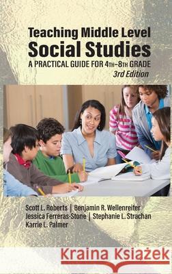 Teaching Middle Level Social Studies: A Practical Guide for 4th-8th Grade Scott L. Roberts Benjamin R. Wellenreiter Jessica Ferreras-Stone 9781648026997 Information Age Publishing - książka