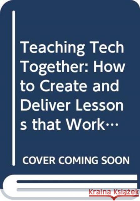 Teaching Tech Together: How to Make Your Lessons Work and Build a Teaching Community Around Them Wilson, Greg 9780367353285 CRC Press - książka