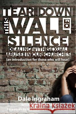 Tear Down This Wall of Silence: Dealing with Sexual Abuse in Our Churches (an introduction for those who will hear) Davis, Rebecca 9780998198118 Justice Keepers Publishing - książka