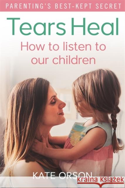 Tears Heal: How to Listen to Our Children Orson, Kate 9780349410104  - książka