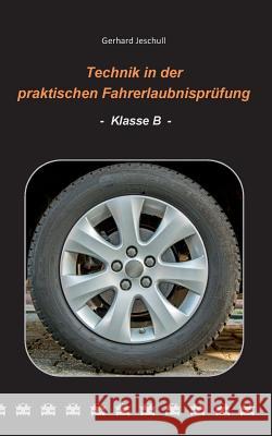 Technik in der praktischen Fahrerlaubnisprüfung - Klasse B Gerhard Jeschull 9783746078199 Books on Demand - książka