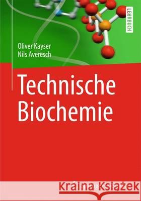 Technische Biochemie: Die Biochemie Und Industrielle Nutzung Von Naturstoffen Kayser, Oliver 9783658055479 Springer Spektrum - książka