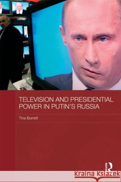 Television and Presidential Power in Putin's Russia Tina Burrett   9780415561822 Taylor & Francis - książka