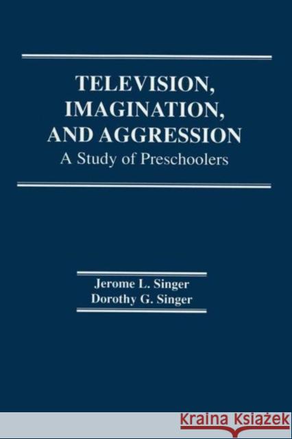 Television, Imagination, and Aggression : A Study of Preschoolers J. L. Singer D. G. Singer J. L. Singer 9780898590609 Taylor & Francis - książka