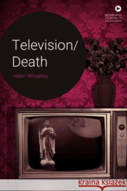 Television/Death Helen Wheatley 9781474451727 EDINBURGH UNIVERSITY PRESS - książka