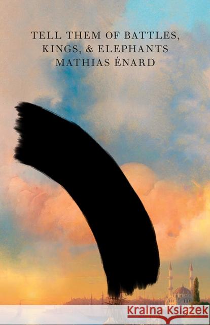 Tell Them of Battles, Kings, and Elephants Mathias Enard Charlotte Mandell 9780811227049 New Directions Publishing Corporation - książka