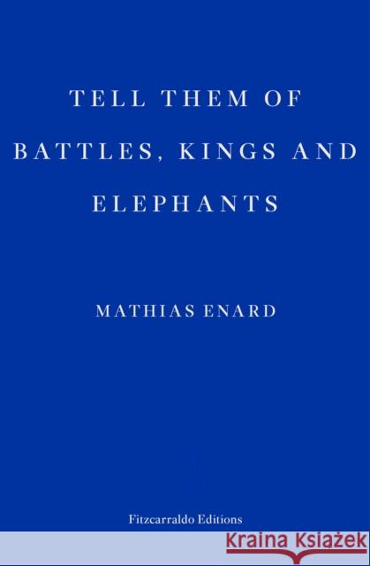 Tell Them of Battles, Kings, and Elephants Mathias Enard Charlotte Mandell  9781910695692 Fitzcarraldo Editions - książka