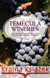 Temecula Wineries: The Ultimate Temecula Winery and Temecula Wine Tasting Guidebook: Ultimate Guide to Temecula Wine Country Joseph, Jeff 9781603320719 Equity Press