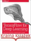 Tensorflow for Deep Learning: From Linear Regression to Reinforcement Learning Bharath Ramsundar Reza Bosagh Zadeh 9781491980453 O'Reilly Media