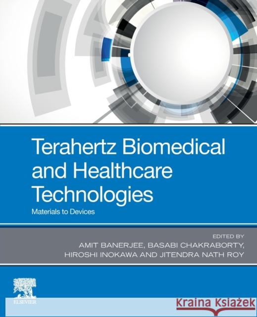 Terahertz Biomedical and Healthcare Technologies: Materials to Devices Amit Banerjee Basabi Chakraborty Hiroshi Inokawa 9780128185568 Elsevier - książka