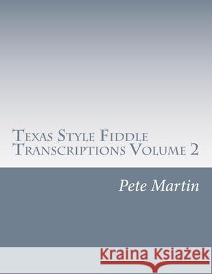 Texas Style Fiddle Transcriptions Volume 2 Pete Martin 9781470043391 Createspace Independent Publishing Platform - książka