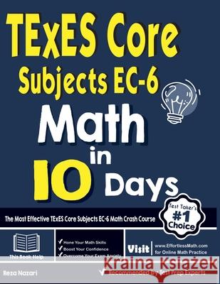 TExES Core Subjects EC-6 Math in 10 Days: The Most Effective TExES Core Subjects Math Crash Course Reza Nazari 9781646122776 Effortless Math Education - książka