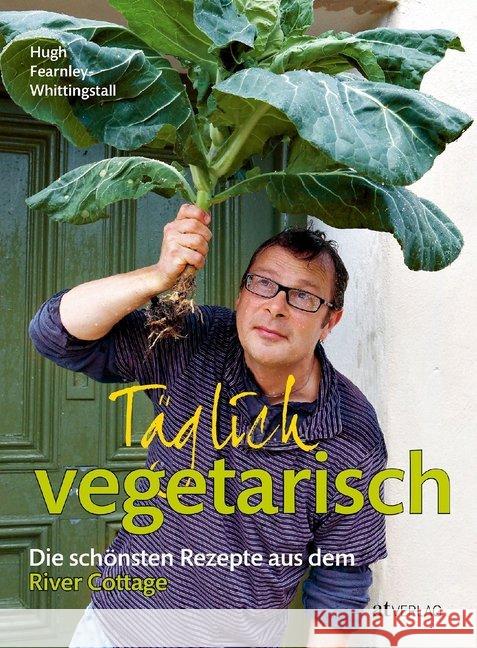 Täglich vegetarisch : Die schönsten Rezepte aus dem River Cottage Fearnley-Whittingstall, Hugh 9783038007258 AZ Fachverlage - książka