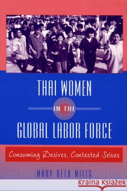 Thai Women in the Global Labor Force: Consuming Desires, Contested Selves Mills, Mary Beth 9780813526546 Rutgers University Press - książka