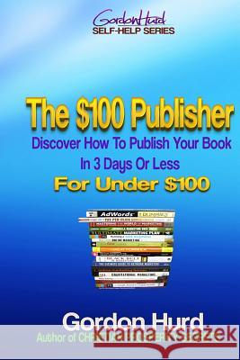 The $100 Publisher: Discover How To Publish Your Book In 3 Days Or Less For Under $100 Hurd, Gordon 9781483921907 Tantor Media Inc - książka
