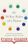 The 10 Key Roles of a Pastor: Proven Practices for Balancing the Demands of Leading Your Church Gary L. McIntosh 9780801094880 Baker Books