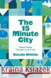 The 15-Minute City: Global Change Through Local Living Natalie Whittle 9781910022474 Luath Press Ltd