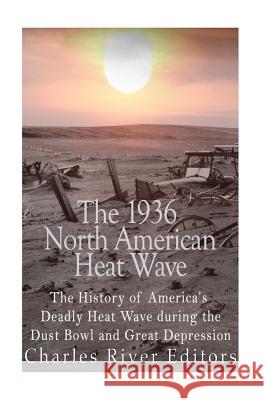 The 1936 North American Heat Wave: The History of America's Deadly Heat Wave during the Dust Bowl and Great Depression Charles River Editors 9781535523981 Createspace Independent Publishing Platform - książka