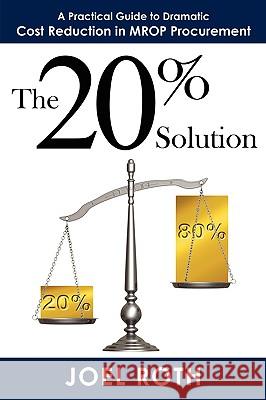 The 20% Solution: A Practical Guide To Dramatic Cost Reduction In MROP Procurement Roth, Joel 9781434357762 Authorhouse - książka