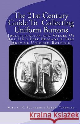 The 21st Century Guide To Collecting Uniform Buttons: Identification and Values Of The UK's Fire Brigade & Fire Service Uniform Buttons Howard, Robert T. 9781451591767 Createspace - książka