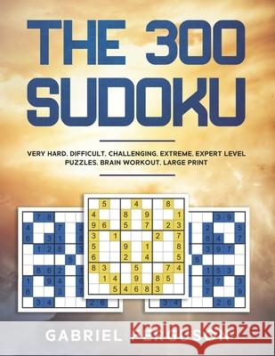 The 300 Sudoku Very Hard Difficult Challenging Extreme Expert Level Puzzles brain workout large print Gabriel Ferguson 9781913470913 Independent Publishing Network - książka