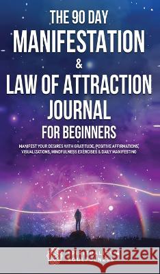 The 90 Day Manifestation & Law Of Attraction Journal For Beginners: Manifest Your Desires With Gratitude, Positive Affirmations, Visualizations, Mindf And Soulfulness, Spirituality 9780645057577 Spirituality & Soulfulness - książka
