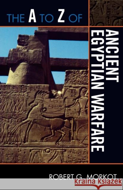 The A to Z of Ancient Egyptian Warfare Robert G. Morkot 9780810876255 Scarecrow Press, Inc. - książka