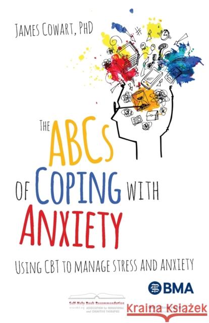 The ABCs of Coping with Anxiety: Using CBT to Manage Stress and Anxiety Cowart Phd, James 9781785831676 Crown House Publishing - książka
