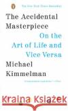 The Accidental Masterpiece: On the Art of Life and Vice Versa Michael Kimmelman 9780143037330 Penguin Books