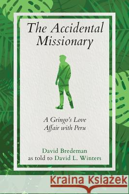 The Accidental Missionary: A Gringo's Love Affair with Peru David Bredeman, David L Winters 9781733924009 David L. Winters - książka