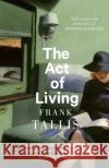 The Act of Living: What the Great Psychologists Can Teach Us About Surviving Discontent in an Age of Anxiety Frank Tallis 9780349143392 Little, Brown Book Group