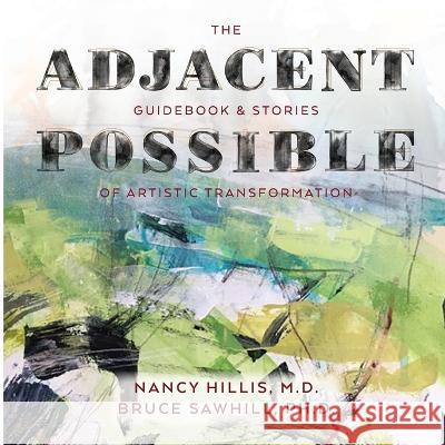 The Adjacent Possible: Guidebook & Stories Of Artistic Transformation Nancy Hillis Bruce Sawhill  9781955028042 Artist's Journey Press - książka
