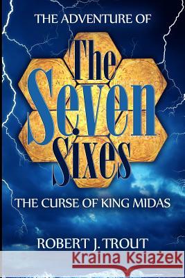 The Adventure of the Seven Sixes: The Curse of King Midas Robert J. Trout 9781503132986 Createspace - książka
