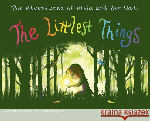 The Adventures of Aleia and Her Dad: The Littlest Things Wesley Irwin 9780578335414 Wesley Irwin - książka