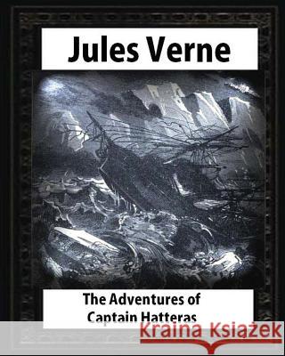 The adventures of Captain Hatteras, by by Jules Verne Verne, Jules 9781530857814 Createspace Independent Publishing Platform - książka