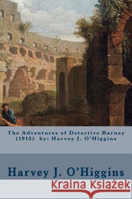 The Adventures of Detective Barney (1915) by: Harvey J. O'Higgins Harvey J. O'Higgins Henry Raleigh 9781974355365 Createspace Independent Publishing Platform - książka