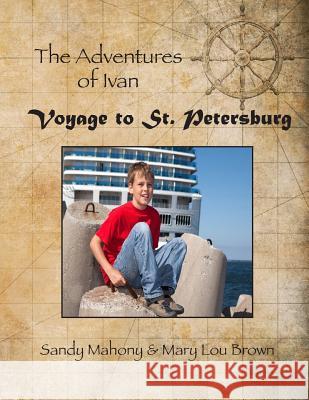 The Adventures of Ivan: Voyage to St. Petersburg: Book 1: Travel to St. Petersburg, Russia Sandy Mahony Mary Lou Brown 9781522700814 Createspace Independent Publishing Platform - książka