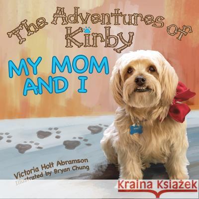 The Adventures of Kirby: My Mom and I Victoria Holt Abramson, Bryan Chung 9781938281587 Dream Garden Publications - książka