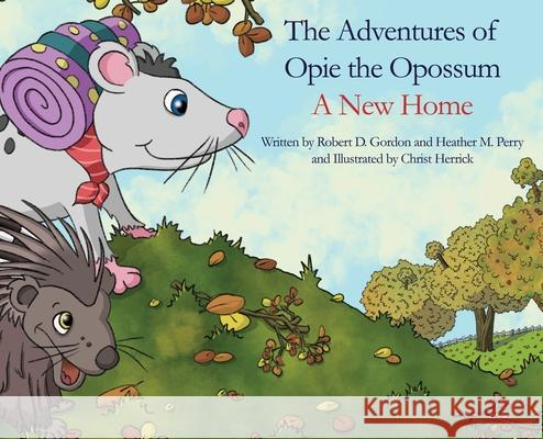 The Adventures of Opie the Oppossum: A New Home Robert D. Gordon Heather M. Perry 9781649578600 Rosedog Books - książka